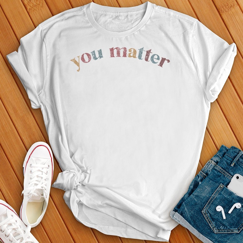 You Matter T-Shirt - Love Tees