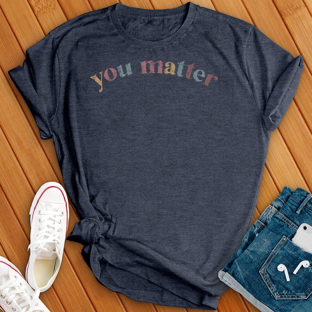 You Matter T-Shirt - Love Tees